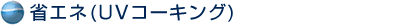 省エネ(UVコーキング)